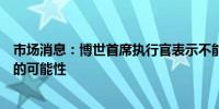 市场消息：博世首席执行官表示不能排除在德国进一步裁员的可能性