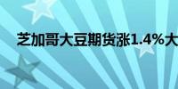 芝加哥大豆期货涨1.4%大豆油涨超2.2%