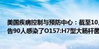 美国疾病控制与预防中心：截至10月30日美国13个州已报告90人感染了O157:H7型大肠杆菌