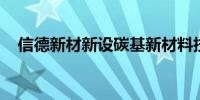 信德新材新设碳基新材料技术开发子公司