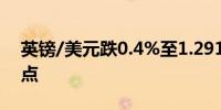 英镑/美元跌0.4%至1.2910美元触及一周低点