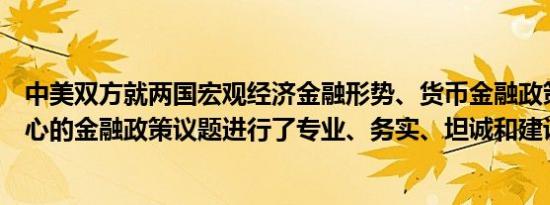 中美双方就两国宏观经济金融形势、货币金融政策等双方关心的金融政策议题进行了专业、务实、坦诚和建设性的沟通