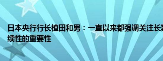 日本央行行长植田和男：一直以来都强调关注长期财政可持续性的重要性