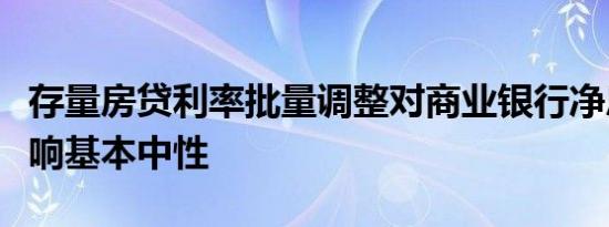 存量房贷利率批量调整对商业银行净息差的影响基本中性