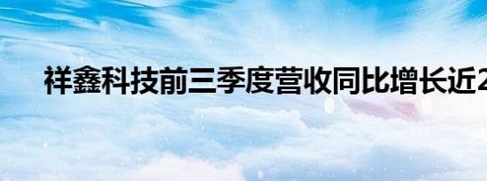 祥鑫科技前三季度营收同比增长近25%