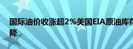 国际油价收涨超2%美国EIA原油库存意外下降