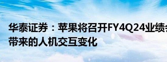 华泰证券：苹果将召开FY4Q24业绩会关注AI带来的人机交互变化