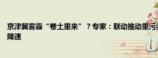 京津冀雾霾“卷土重来”？专家：联动推动重污染过程削峰降速