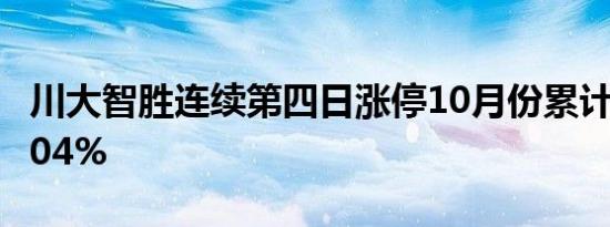 川大智胜连续第四日涨停10月份累计涨幅超104%