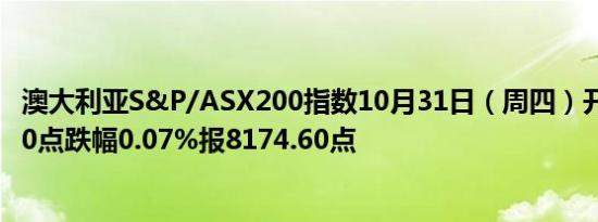 澳大利亚S&P/ASX200指数10月31日（周四）开盘下跌5.80点跌幅0.07%报8174.60点