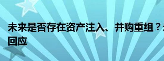 未来是否存在资产注入、并购重组？宏达股份回应