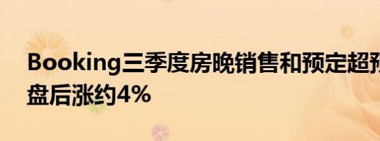 Booking三季度房晚销售和预定超预期股价盘后涨约4%