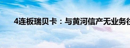 4连板瑞贝卡：与黄河信产无业务往来