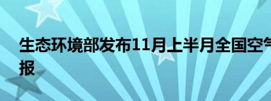 生态环境部发布11月上半月全国空气质量预报