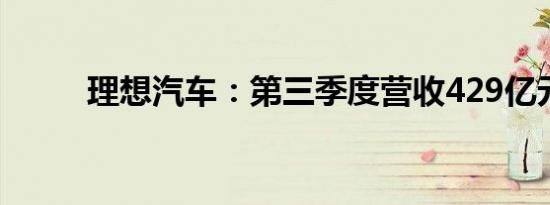 理想汽车：第三季度营收429亿元