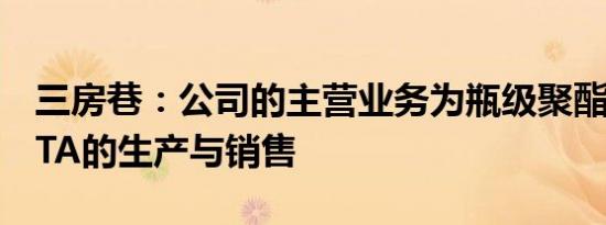 三房巷：公司的主营业务为瓶级聚酯切片、PTA的生产与销售