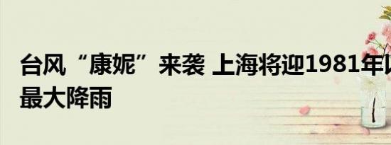 台风“康妮”来袭 上海将迎1981年以来11月最大降雨