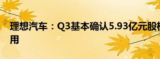 理想汽车：Q3基本确认5.93亿元股权激励费用