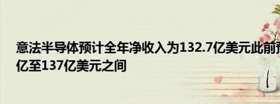 意法半导体预计全年净收入为132.7亿美元此前预计在132亿至137亿美元之间