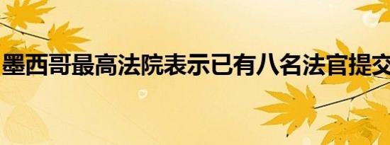 墨西哥最高法院表示已有八名法官提交了辞呈