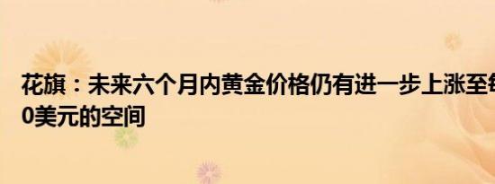 花旗：未来六个月内黄金价格仍有进一步上涨至每盎司3,000美元的空间