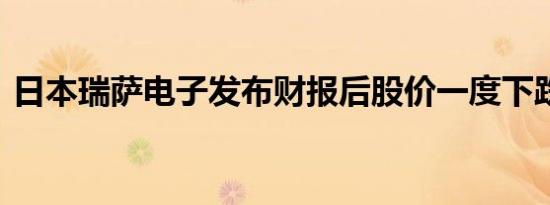 日本瑞萨电子发布财报后股价一度下跌8.1%