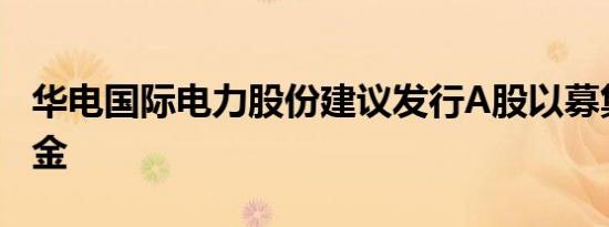 华电国际电力股份建议发行A股以募集配套资金