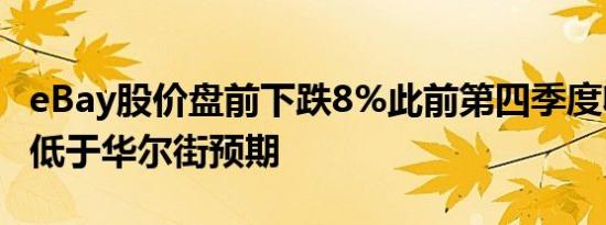 eBay股价盘前下跌8%此前第四季度收入预测低于华尔街预期