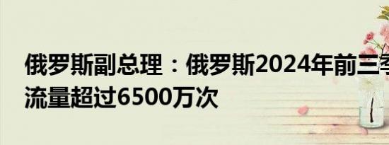 俄罗斯副总理：俄罗斯2024年前三季度游客流量超过6500万次