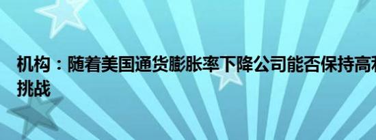 机构：随着美国通货膨胀率下降公司能否保持高利润率面临挑战