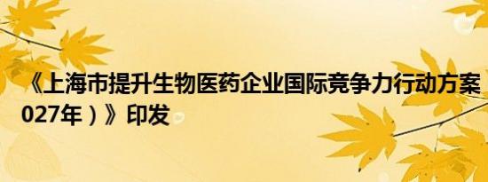 《上海市提升生物医药企业国际竞争力行动方案（2024—2027年）》印发