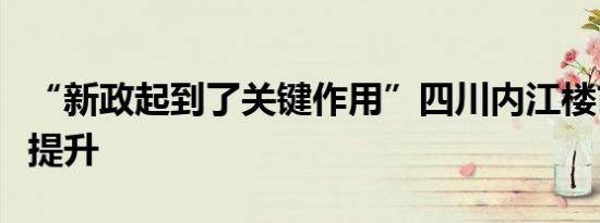 “新政起到了关键作用”四川内江楼市活跃度提升