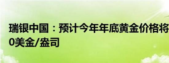 瑞银中国：预计今年年底黄金价格将升至2800美金/盎司