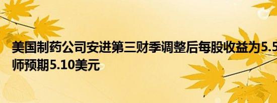 美国制药公司安进第三财季调整后每股收益为5.58美元分析师预期5.10美元