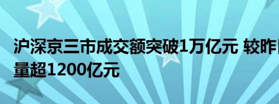 沪深京三市成交额突破1万亿元 较昨日此时放量超1200亿元