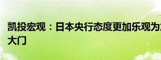 凯投宏观：日本央行态度更加乐观为加息敞开大门