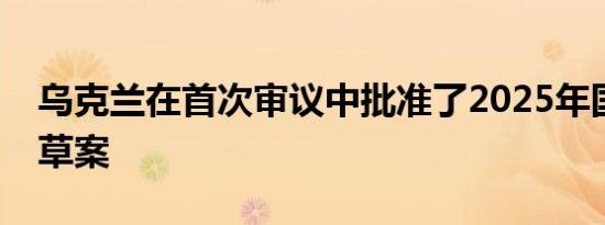 乌克兰在首次审议中批准了2025年国家预算草案