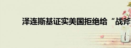 泽连斯基证实美国拒绝给“战斧”