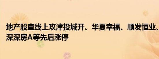 地产股直线上攻津投城开、华夏幸福、顺发恒业、万通发展、深深房A等先后涨停