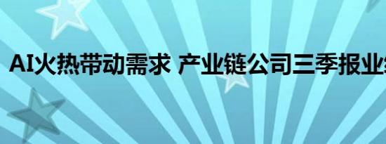 AI火热带动需求 产业链公司三季报业绩亮眼