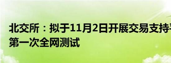 北交所：拟于11月2日开展交易支持平台优化第一次全网测试