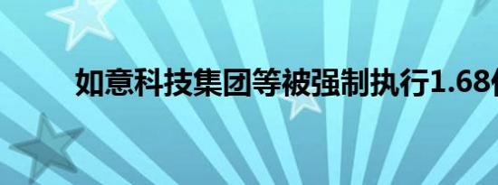 如意科技集团等被强制执行1.68亿