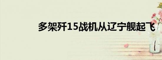 多架歼15战机从辽宁舰起飞