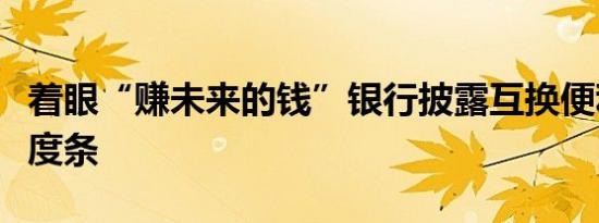 着眼“赚未来的钱”银行披露互换便利业务进度条