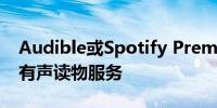 Audible或Spotify Premium哪个是最好的有声读物服务