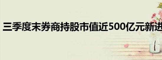 三季度末券商持股市值近500亿元新进171股