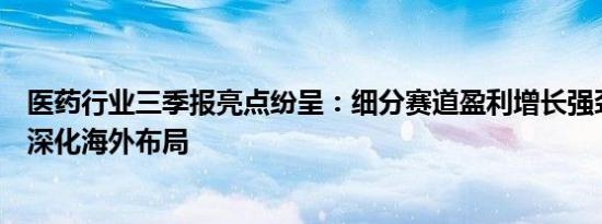 医药行业三季报亮点纷呈：细分赛道盈利增长强劲企业持续深化海外布局