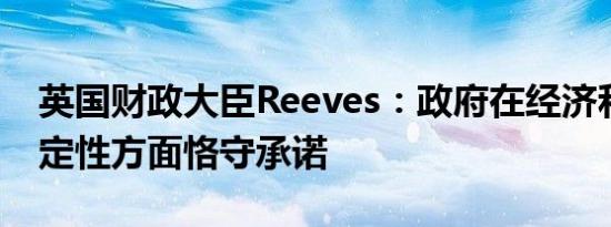 英国财政大臣Reeves：政府在经济和财政稳定性方面恪守承诺