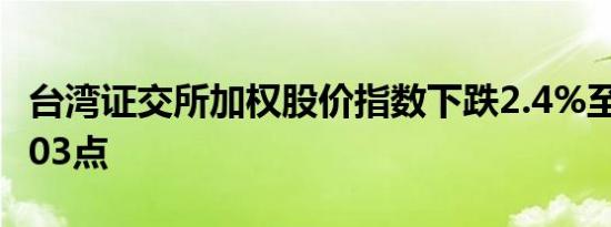 台湾证交所加权股价指数下跌2.4%至22,267.03点