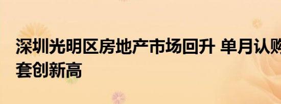 深圳光明区房地产市场回升 单月认购超3000套创新高